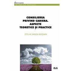 Consilierea privind cariera. Aspecte teoretice si practice &ndash; Otilia Sanda Bersan