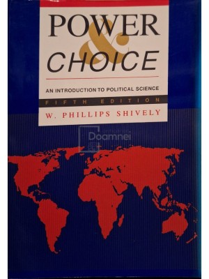 W. Phillips Shively - Power &amp;amp;amp; choice - An introduction to political science (Editia: 1997) foto