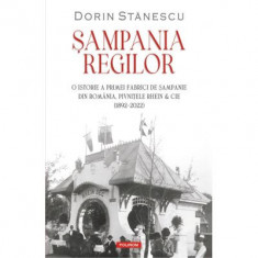 Sampania regilor. O istorie a primei fabrici de sampanie din Romania, Pivnitele Rhein &amp; Cie - Dorin Stanescu