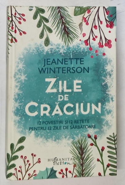 ZILE DE CRACIUN - 12 POVESTIRI SI 12 RETETE PENTRU 12 ZILE DE SARBATOARE de JEANETTE WINTERSON , 2017 * EDITIE CARTONATA