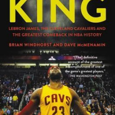 Return of the King: Lebron James, the Cleveland Cavaliers and the Greatest Comeback in NBA History