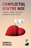 Conflictul dintre noi. Atunci c&acirc;nd iubirea renaște din criză - Domnica Petrovai