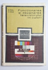 Funcționarea și depanarea televizorului &icirc;n culori &ndash; Aut. M. Bășoiu, M. Gavriliu, G. Pflanzer, Ed. Tehnică, 1985