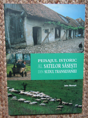 Peisajul istoric al satelor sasesti din sudul Transilvaniei -John Akeroyd (2006) foto