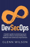 DevSecOps: A leader&#039;s guide to producing secure software without compromising flow, feedback and continuous improvement