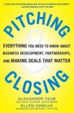 Pitching &amp; Closing: Everything You Need to Know about Business Development, Partnerships, and Making Deals That Matter