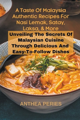 A Taste Of Malaysia: Authentic Recipes For Nasi Lemak, Satay, Laksa, And More: Unveiling The Secrets Of Malaysian Cuisine Through Delicious foto