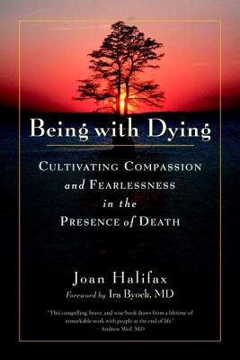 Being with Dying: Cultivating Compassion and Fearlessness in the Presence of Death