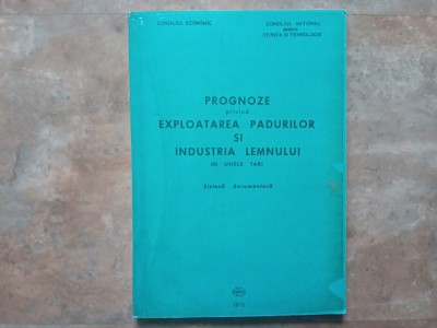 PROGNOZE privind EXPLOATAREA PADURILOR SI INDUSTRIA LEMNULUI IN UNELE TARI - Sinteză documentară, 1971 foto