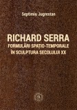 Richard Serra. Formulari spatio-temporale in sculptura secolului XX - Septimiu Jugrestan - Scoala Ardeleana