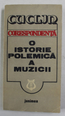 DIMITRIE CUCLIN - CORESPONDENTA - O ISTORIE POLEMICA A MUZICII , editie de VIOREL COSMA , 1983 foto