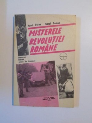 MISTERELE REVOLUTIEI ROMANE , ADEVARURI , INDOIELI , SEMNE DE INTREBARE de AUREL PERVA , CAROL ROMAN foto