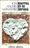 Noaptea nu se impusca - Ion Anghel Manastire