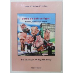 VORBE DE BUH CU FIGURI , MINIME , DEBITARI SI MOACE de IOAN CRACIUN - CRISTIAN , ilustratii de BOGDAN PETRY , 2007