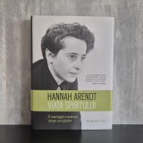Hannah Arendt - Viața spiritului. O investigație inovatoare despre cum g&acirc;ndim | Hannah Arendt, viața spiritului, filosofia g&acirc;ndirii