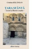 Tara Sfanta. Locuri si Biserici crestine - Cristian Balanean