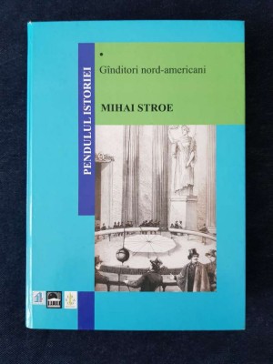 Pendulul istoriei. I - Ganditori nord-americani &amp;ndash; Mihai A. Stroe (cu autograf) foto