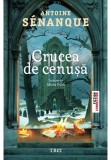 Crucea de cenusa - Antoine Senanque - Trei