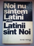Noi nu sintem Latini sau Latinii sint Noi - Petre Morar