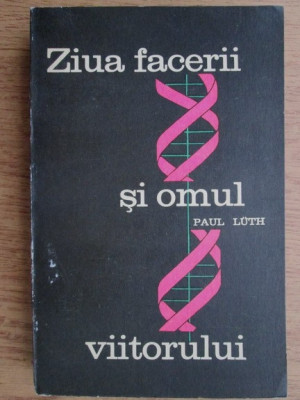 Paul Luth - Ziua facerii si omul viitorului (1969) foto