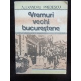 VREMURI VECHI BUCURESTENE - ALEXANDRU PREDESCU