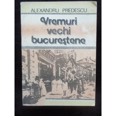 VREMURI VECHI BUCURESTENE - ALEXANDRU PREDESCU foto