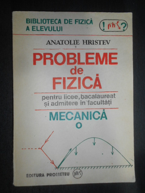 Anatolie Hristev - Probleme de fizica pentru licee. Mecanica