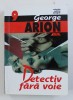 DETECTIV FARA VOIE - LAUDATIO PENTRU ROMANUL POLITIST de GEORGE ARION , 2001