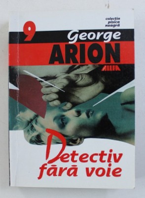 DETECTIV FARA VOIE - LAUDATIO PENTRU ROMANUL POLITIST de GEORGE ARION , 2001 foto