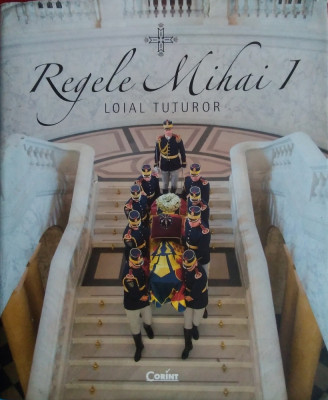 Album REGELE MIHAI I LOIAL TUTUROR (&amp;icirc;nmorm&amp;acirc;ntarea regelui) foto