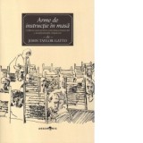Arme de instructie in masa. Calatoria unui profesor prin lumea intunecata a invatamantului obligatoriu - John Taylor Gatto