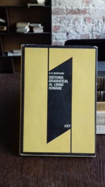 SISTEMUL GRAMATICAL AL LIMBII ROMANE - B.B. BERCEANU