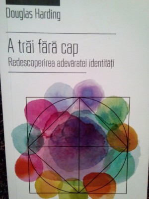 Douglas Harding - A trai fara cap (Editia: 2016) foto