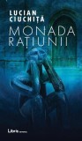 Monada Rațiunii - Paperback brosat - Lucian Ciuchiță - Libris Editorial