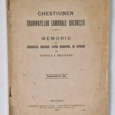 CHESTIUNEA TRAMVAIELOR COMUNALE BUCURESTI, MEMORIU SI SCRISORI DESCHISE CATRE MINISTRUL DE INTERNE, de VINTILA I. BRATINAU, BUCURESTI 1911