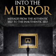 Looking into the Mirror - Messages from the Authentic Self to the Inauthentic Self