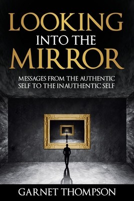 Looking into the Mirror - Messages from the Authentic Self to the Inauthentic Self foto