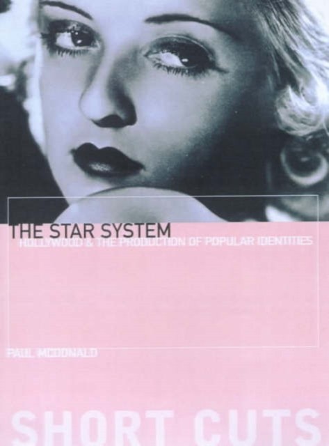 The Star System: Hollywood&#039;s Production of Popular Identities