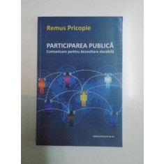 PARTICIPAREA PUBLICA , COMUNICARE PENTRU DEZVOLTARE DURABILA de REMUS PRICOPIE , 2010