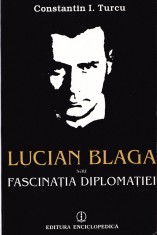 AS - CONSTANTIN I. TURCU - LUCIAN BLAGA SAU FASCINATIA DIPLOMATIEI foto