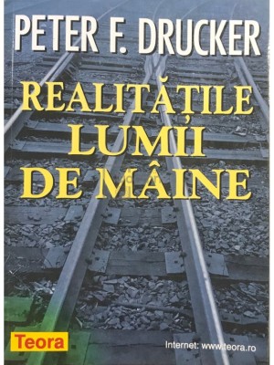 Peter F. Drucker - Realitatile lumii de maine (Editia: 1999) foto