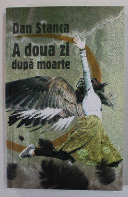 A DOUA ZI DUPA MOARTE , EDITIA A II - A REVAZUTA de DAN STANCA , 2011 foto