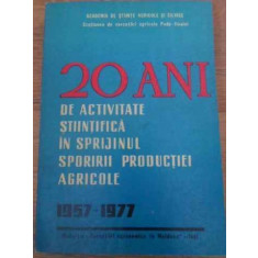 20 ANI DE ACTIVITATE STIINTIFICA IN SPRIJINUL SPORULUI PRODUCTIEI AGRICOLE 1957-1977-COLECTIV