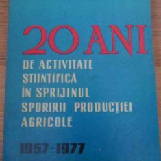 20 ANI DE ACTIVITATE STIINTIFICA IN SPRIJINUL SPORULUI PRODUCTIEI AGRICOLE 1957-1977-COLECTIV