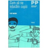 Aldo Naouri - Cum sa ne educam copii - 114846
