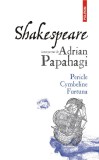 Shakespeare interpretat de Adrian Papahagi. Pericle &bull; Cymbeline &bull; Furtuna