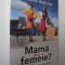 Mama sau femeie ? - Elisabeth Badinter