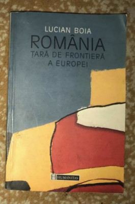 Rom&amp;acirc;nia : tara de frontiera a Europei / Lucian Boia foto