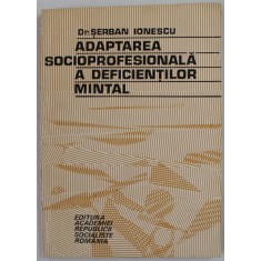 ADAPTAREA SOCIOPROFESIONALA A DEFICIENTILOR MINTAL de Dr. SERBAN IONESCU , 1975