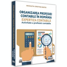 Organizarea profesiei contabile in Romania. Expertiza contabila - Activitate a profesiei contabile - Nicoleta Cristina Matei foto